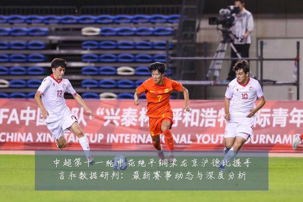 中超第十一轮申花绝平铜梁龙京沪德比握手言和数据研判：最新赛事动态与深度分析